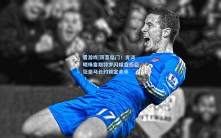 爱游戏|双喜临门！青训明珠塞斯特罗闪耀首秀后获皇马长约锁定未来