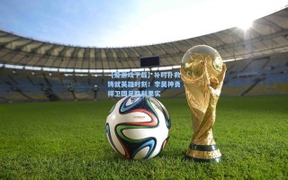 【爱游戏下载】补时扑救铸就英雄时刻！李昊神勇捍卫国足胜利果实