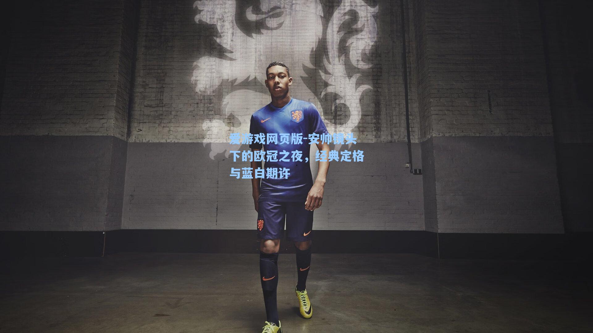 爱游戏网页版-安帅镜头下的欧冠之夜，经典定格与蓝白期许-第3张图片-爱游戏-稳定流畅的综合娱乐服务平台