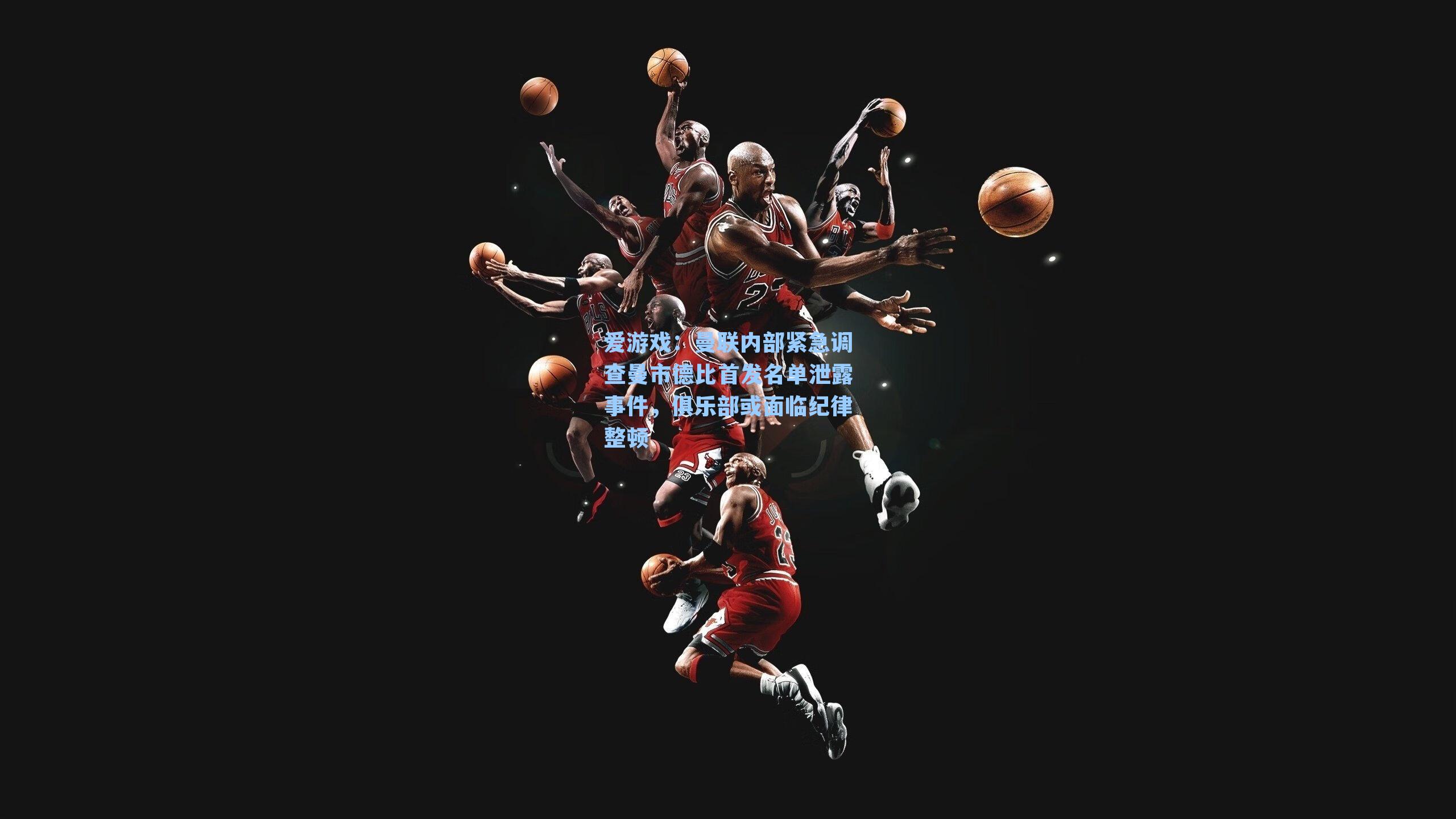 爱游戏：曼联内部紧急调查曼市德比首发名单泄露事件，俱乐部或面临纪律整顿-第1张图片-爱游戏-稳定流畅的综合娱乐服务平台